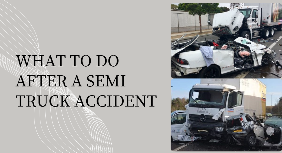 You are currently viewing What to Do After a Semi Truck Accident